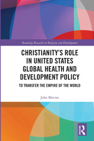 Christianity's Role in United States Global Health and Development Policy (To Transfer the Empire of the World) by John Blevins, 9780367666262