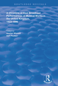 A Chronicle of First Broadcast Performances of Musical Works in the United Kingdom, 1923-1996 by Alastair Mitchell, 9781138635487