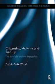 Citizenship, Activism and the City (The Invisible and the Impossible) by Patricia Burke Wood, 9780815351535