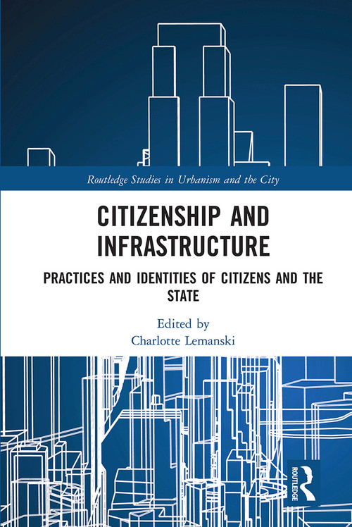 Citizenship and Infrastructure (Practices and Identities of Citizens and the State) by Charlotte Lemanski, 9780367660901