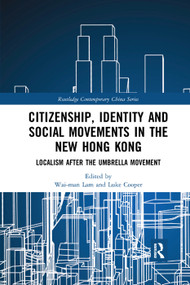 Citizenship, Identity and Social Movements in the New Hong Kong (Localism after the Umbrella Movement) by Wai-man Lam, Luke Cooper, 9780367272937