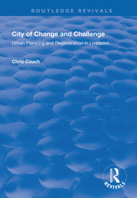 City of Change and Challenge (Urban Planning and Regeneration in Liverpool) by Chris Couch, 9781138715943