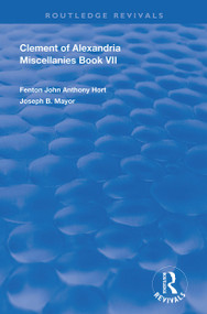 Clement of Alexandria Miscellanies Book 7 (The Greek Text with Introduction, Translation, Notes, Dissertations and Indices) by Clement of Alexandria, Fenton John Anthony Hort, 9780367178291