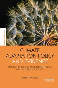 Climate Adaptation Policy and Evidence (Understanding the Tensions between Politics and Expertise in Public Policy) by Peter Tangney, 9780367152413