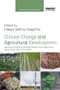 Climate Change and Agricultural Development (Improving Resilience through Climate Smart Agriculture, Agroecology and Conservation) by Udaya Sekhar Nagothu, 9781138364080