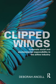 Clipped Wings (Corporate social and environmental responsibility in the airline industry) by Deborah Ancell, 9780367669942