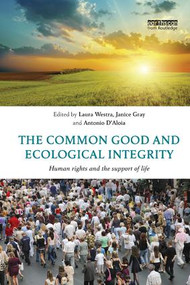 The Common Good and Ecological Integrity (Human Rights and the Support of Life) by Laura Westra, Janice Gray, Antonio D'Aloia, 9781138364035
