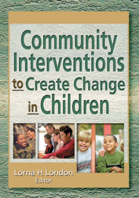 Community Interventions to Create Change in Children by Lorna London, 9780789019912