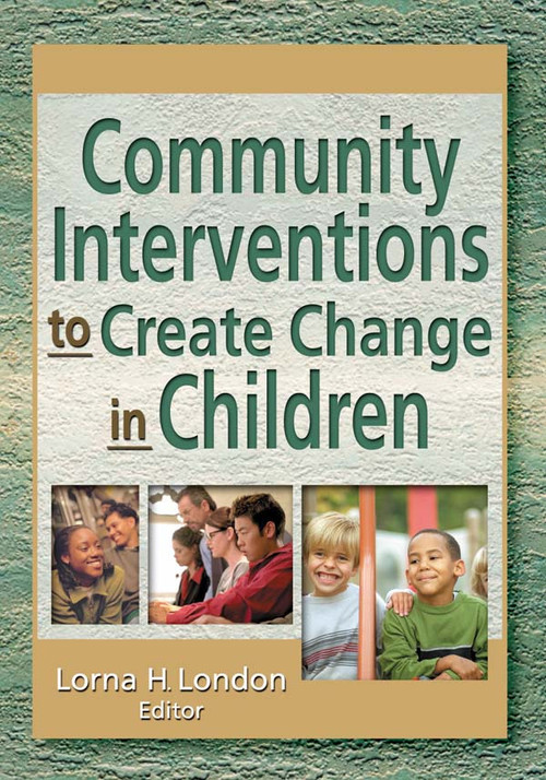 Community Interventions to Create Change in Children by Lorna London, 9780789019912