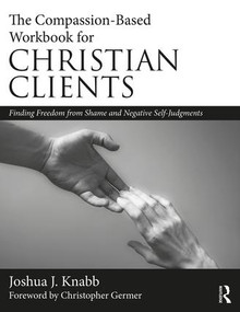 The Compassion-Based Workbook for Christian Clients (Finding Freedom from Shame and Negative Self-Judgments) by Joshua J. Knabb, 9780815394365