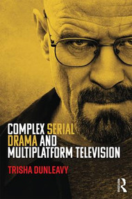 Complex Serial Drama and Multiplatform Television by Trisha Dunleavy, 9781138927759
