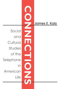 Connections (Social and Cultural Studies of the Telephone in American Life) by James E. Katz, 9780765809957