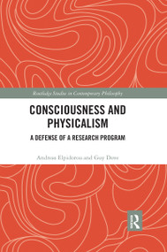 Consciousness and Physicalism (A Defense of a Research Program) by Andreas Elpidorou, Guy Dove, 9780367666781
