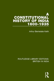 A Constitutional History of India, 1600-1935 by Arthur Berriedale Keith, 9781138284708