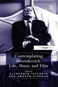 Contemplating Shostakovich: Life, Music and Film by Andrew Kirkman, Alexander Ivashkin, 9781138250444