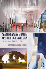 Contemporary Museum Architecture and Design (Theory and Practice of Place) by Georgia Lindsay, 9780367075248