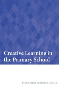 Creative Learning in the Primary School by Bob Jeffrey, Peter Woods, 9780415464727