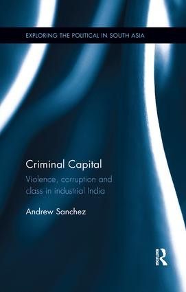 Criminal Capital (Violence, Corruption and Class in Industrial India) by Andrew Sanchez, 9780815376644