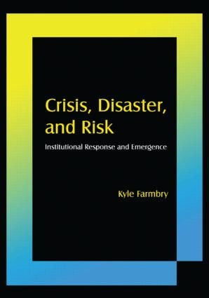 Crisis, Disaster and Risk (Institutional Response and Emergence) by Kyle Farmbry, 9780765624215