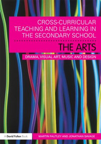 Cross-Curricular Teaching and Learning in the Secondary School... The Arts (Drama, Visual Art, Music and Design) by Martin Fautley, Jonathan Savage, 9780415550451