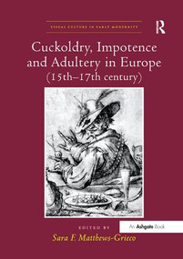 Cuckoldry, Impotence and Adultery in Europe (15th-17th century) by Sara F. Matthews-Grieco, 9781138548169