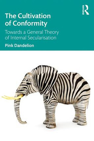 The Cultivation of Conformity (Towards a General Theory of Internal Secularisation) by Pink Dandelion, 9781138740198