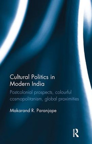 Cultural Politics in Modern India (Postcolonial prospects, colourful cosmopolitanism, global proximities) by Makarand R. Paranjape, 9781138488335