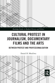 Cultural Protest in Journalism, Documentary Films and the Arts (Between Protest and Professionalization) by Daniel H. Mutibwa, 9780367660840