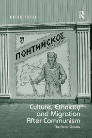 Culture, Ethnicity and Migration After Communism (The Pontic Greeks) by Anton Popov, 9780367596415