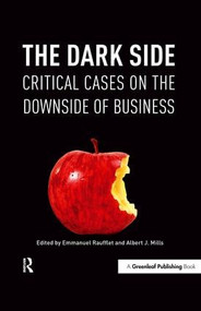 The Dark Side (Critical Cases on the Downside of Business) by Emmanuel Raufflet, Albert J. Mills, 9781906093204