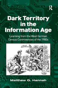 Dark Territory in the Information Age (Learning from the West German Census Controversies of the 1980s) by Matthew G. Hannah, 9781138273634