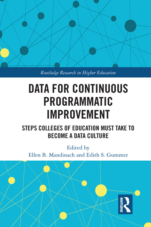 Data for Continuous Programmatic Improvement (Steps Colleges of Education Must Take to Become a Data Culture) by Ellen B. Mandinach, Edith Gummer, 9780367583699