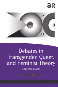 Debates in Transgender, Queer, and Feminist Theory (Contested Sites) by Patricia Elliot, 9781138246294