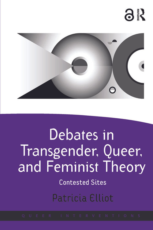 Debates in Transgender, Queer, and Feminist Theory (Contested Sites) by Patricia Elliot, 9781138246294