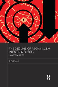 The Decline of Regionalism in Putin's Russia (Boundary Issues) by J. Paul Goode, 9781138481411