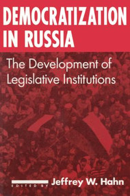 Democratization in Russia: The Development of Legislative Institutions (The Development of Legislative Institutions) by Jeffrey W. Hahn, 9781563247200