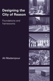 Designing the City of Reason (Foundations and Frameworks) by Ali Madanipour, 9780415420921