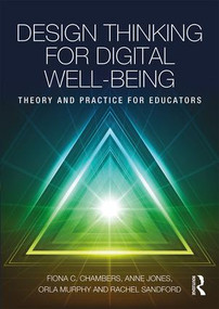 Design Thinking for Digital Well-being (Theory and Practice for Educators) by Fiona Chambers, Anne Jones, Orla Murphy, Rachel Sandford, 9781138578074