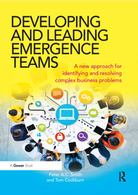Developing and Leading Emergence Teams (A new approach for identifying and resolving complex business problems) by Peter A.C. Smith, Tom Cockburn, 9780367668464