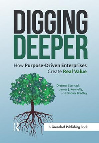 Digging Deeper (How Purpose-Driven Enterprises Create Real Value) by Dietmar Sternad, James J. Kennelly, Finbarr Bradley, 9781783535392
