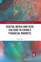 Digital Media and Risk Culture in China's Financial Markets by Zhifei Mao, 9780367663506