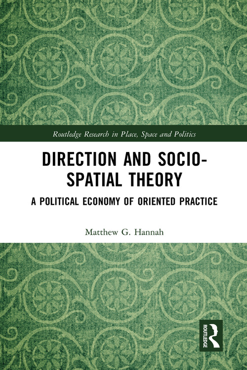 Direction and Socio-spatial Theory (A Political Economy of Oriented Practice) by Matthew Hannah, 9780367583170