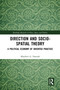 Direction and Socio-spatial Theory (A Political Economy of Oriented Practice) by Matthew Hannah, 9780367583170