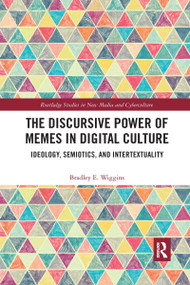 The Discursive Power of Memes in Digital Culture (Ideology, Semiotics, and Intertextuality) by Bradley E. Wiggins, 9780367661335
