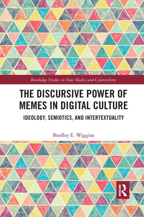 The Discursive Power of Memes in Digital Culture (Ideology, Semiotics, and Intertextuality) by Bradley E. Wiggins, 9780367661335