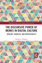 The Discursive Power of Memes in Digital Culture (Ideology, Semiotics, and Intertextuality) by Bradley E. Wiggins, 9780367661335