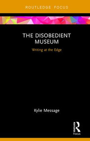 The Disobedient Museum (Writing at the Edge) by Kylie Message, 9781138240117