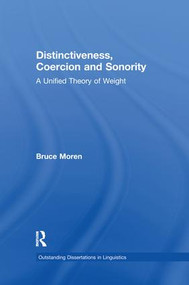 Distinctiveness, Coercion and Sonority (A Unified Theory of Weight) by Bruce Moren, 9781138967816