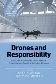 Drones and Responsibility (Legal, Philosophical and Socio-Technical Perspectives on Remotely Controlled Weapons) by Ezio Di Nucci, Filippo Santoni de Sio, 9781138390669