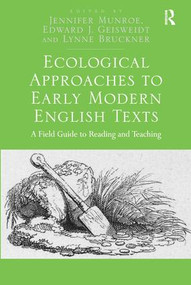 Ecological Approaches to Early Modern English Texts (A Field Guide to Reading and Teaching) by Jennifer Munroe, Edward J. Geisweidt, 9781472416735